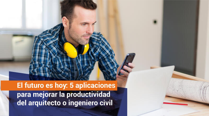 El futuro es hoy: 5 aplicaciones para mejorar la productividad del arquitecto o ingeniero civil