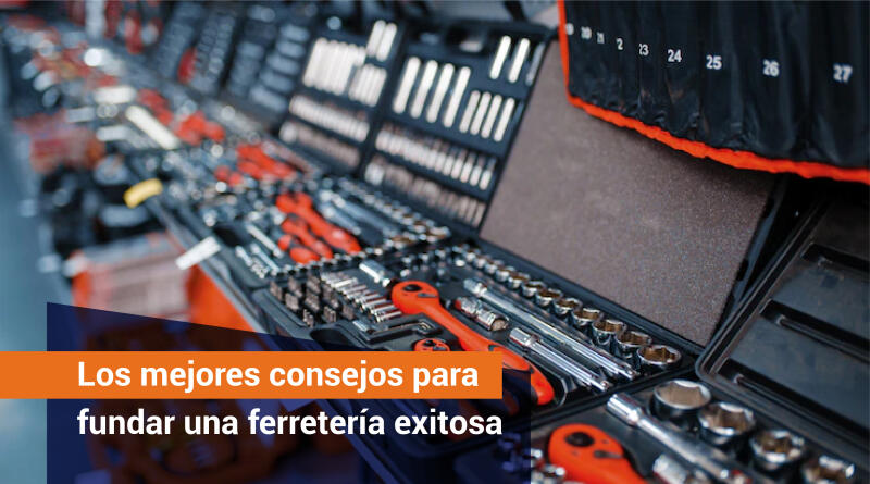 ¿Quieres crear una ferretería? Aqui los mejores consejos para que sea exitosa