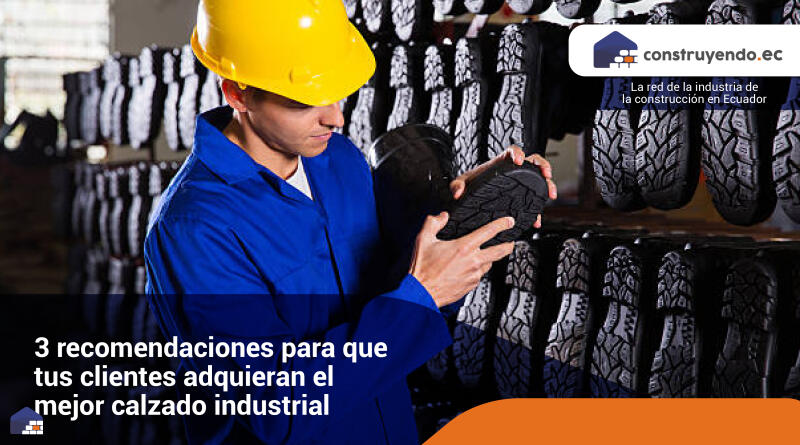 3 recomendaciones para que tus clientes adquieran el mejor calzado industrial
