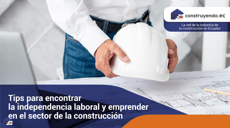 Tips para encontrar la independencia laboral y emprender en el sector de la construcción