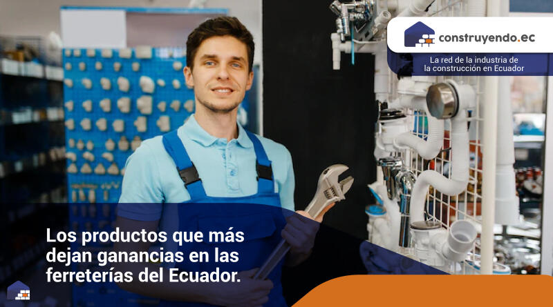 Los productos que más dejan ganancias en las ferreterías del Ecuador