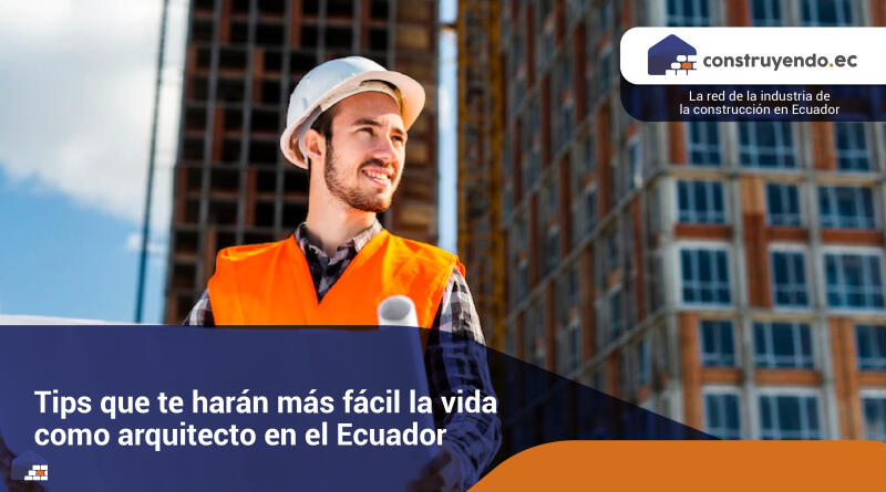 Tips que te harán más fácil la vida como arquitecto en el Ecuador