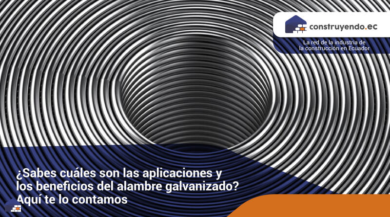 ¿Sabes cuáles son las aplicaciones y los beneficios del alambre galvanizado? Aquí te lo contamos