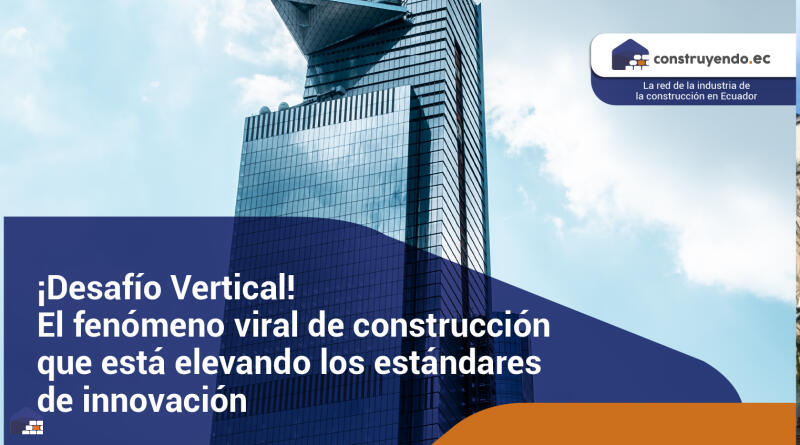 ¡Desafío Vertical! El fenómeno viral de construcción que está elevando los estándares de innovación