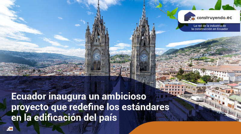 Ecuador inaugura un ambicioso proyecto que redefine los estándares en la edificación del país