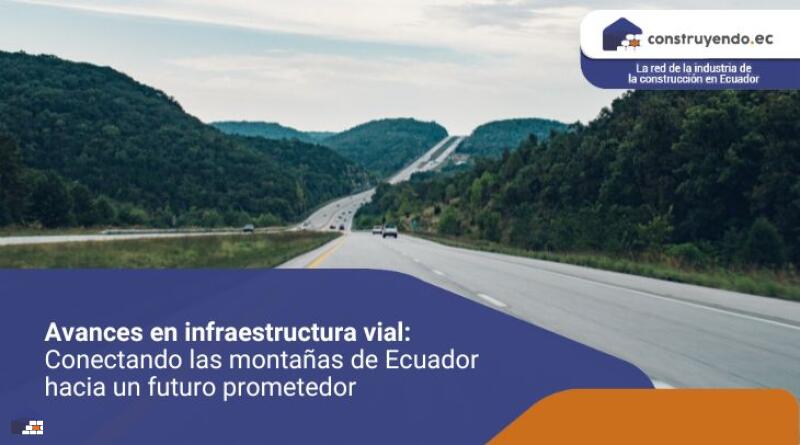 Avances en infraestructura vial: Conectando las montañas de Ecuador hacia un futuro prometedor