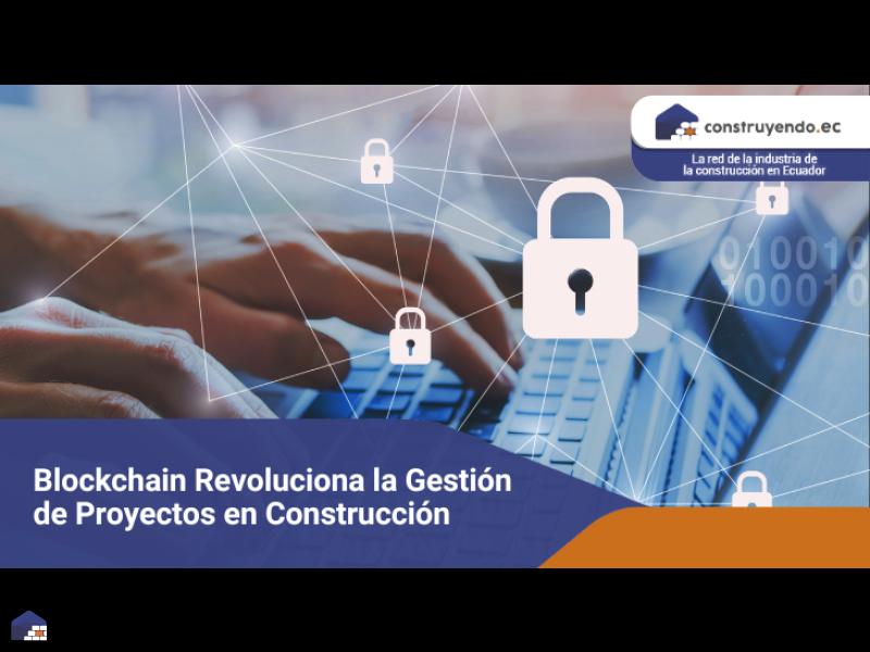 Blockchain revoluciona la gestión de proyectos en construcción