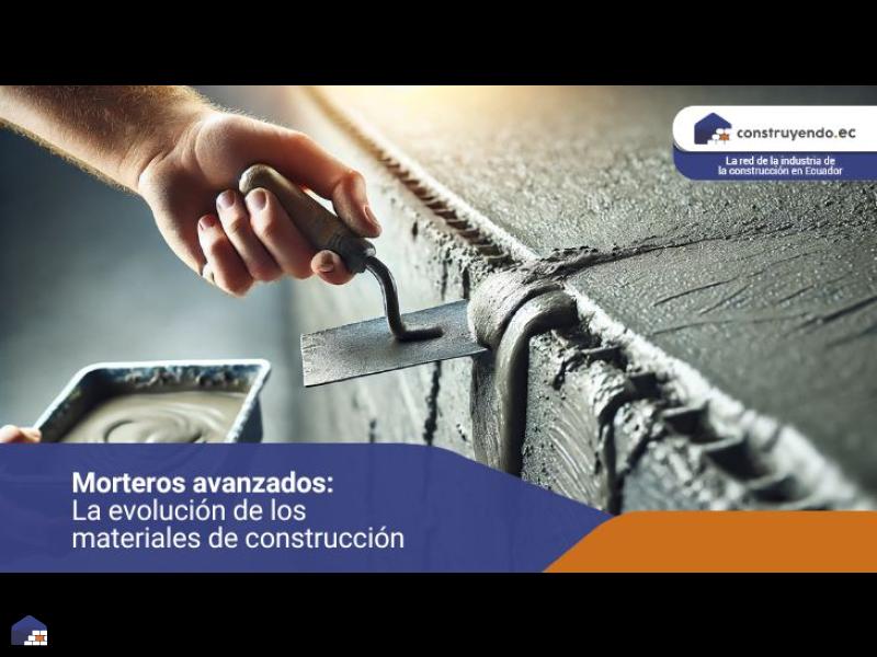 Morteros avanzados: La evolución de los materiales de construcción