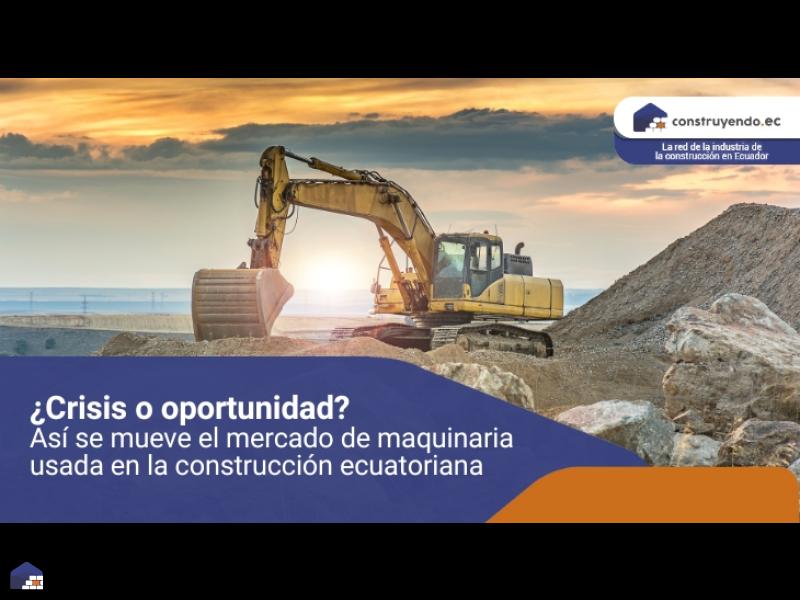 ¿Crisis u oportunidad? Así se mueve el mercado de maquinaria usada en la construcción ecuatoriana