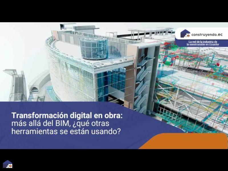 Transformación digital en obra: más allá del BIM, ¿qué otras herramientas se están usando?