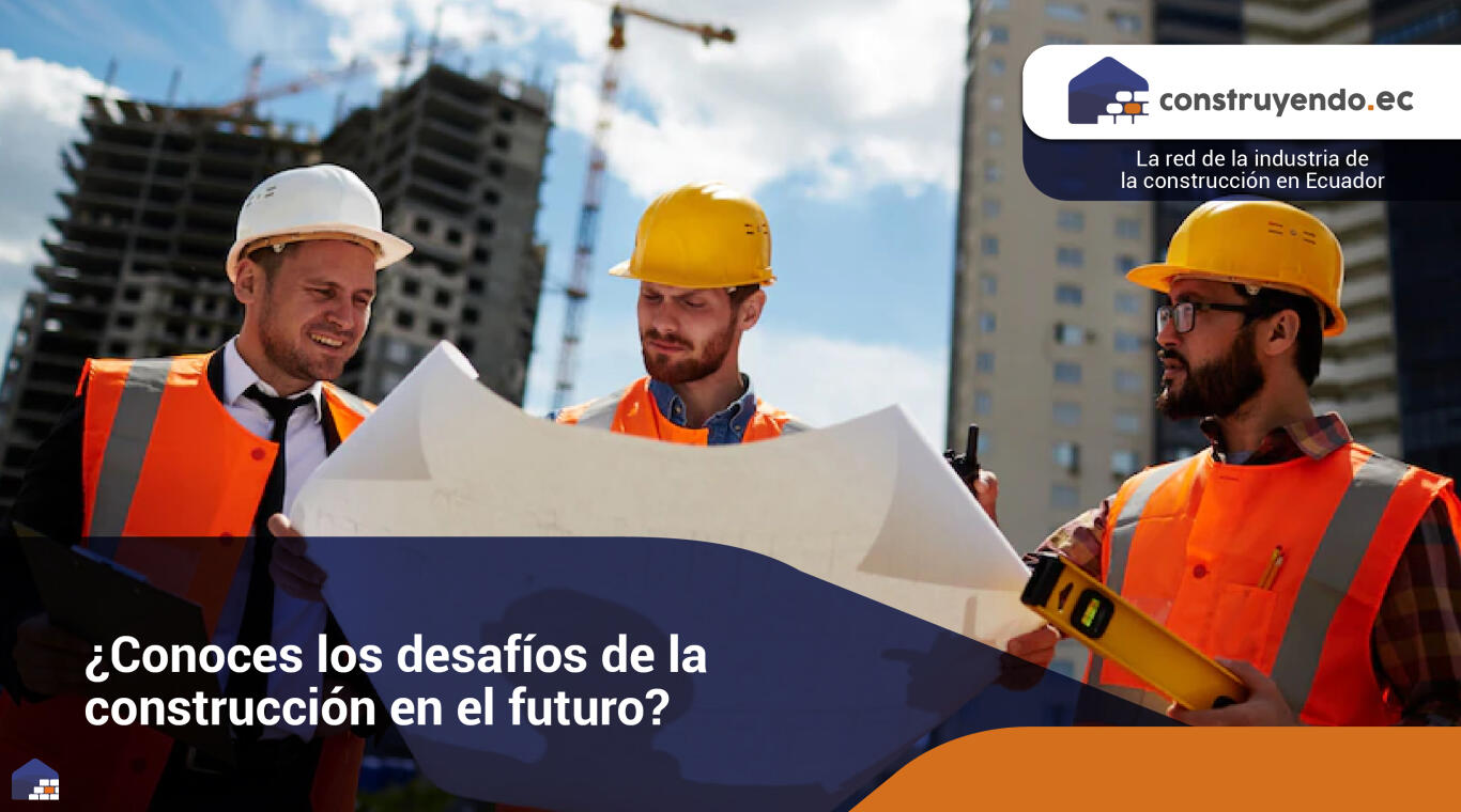 ¿Conoces los desafíos de la construcción en el futuro?