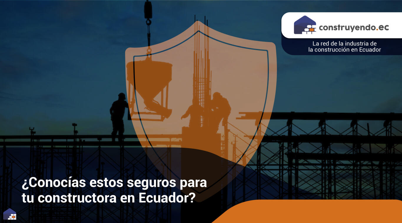 ¿Conocías estos seguros para tu constructora en Ecuador?