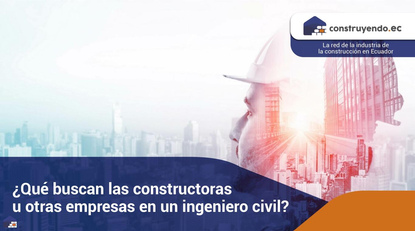 ¿Qué buscan las constructoras u otras empresas en un ingeniero civil?