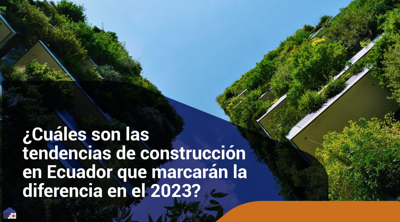 ¿Cuáles son las tendencias de construcción en Ecuador que marcarán la diferencia en el 2023?