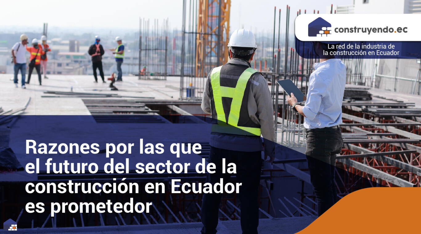 Razones por las que el futuro del sector de la construcción en Ecuador es prometedor