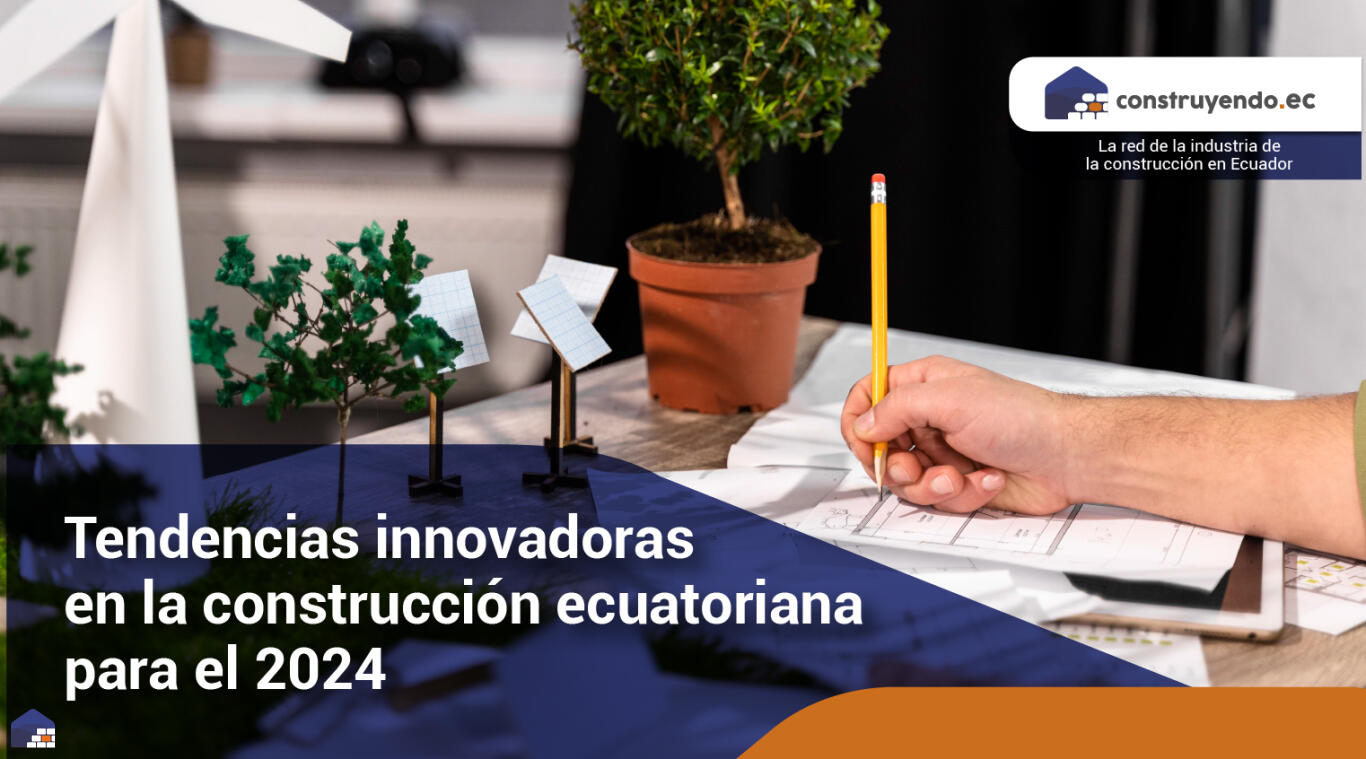Tendencias innovadoras en la construcción ecuatoriana para el 2024